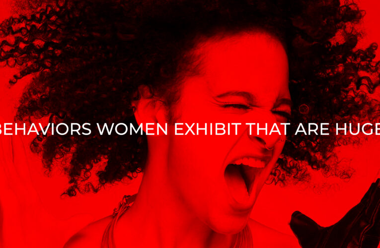 Behaviors Women Exhibit That are HUGE Red Flags 