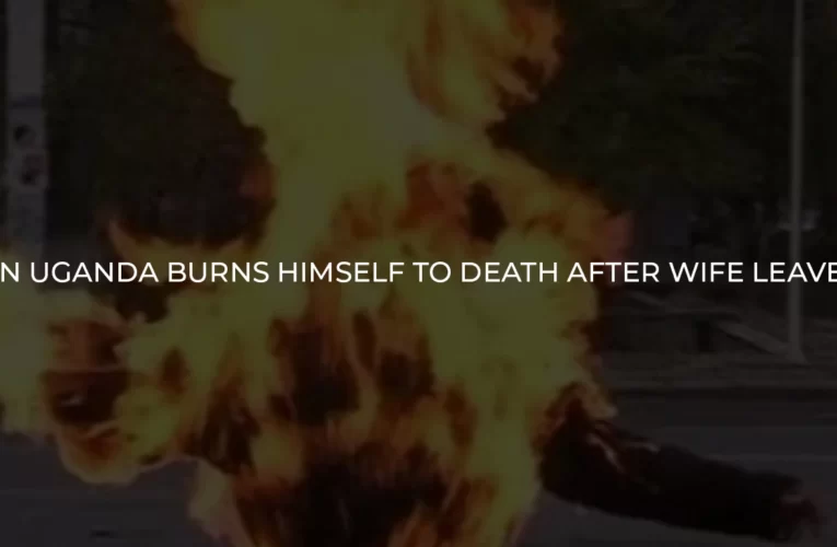 Ugandan Man Burns Himself to Death After Wife Jilts Him
