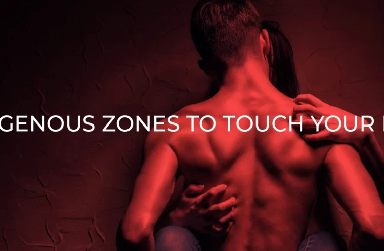 For Ladies: 10 Erogenous Zones You Should Touch Your Man.
