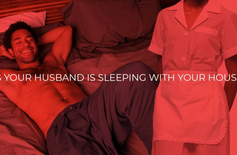 7 Sure Signs Your Husband is Sleeping With Your Housegirl: Number Four is Very common